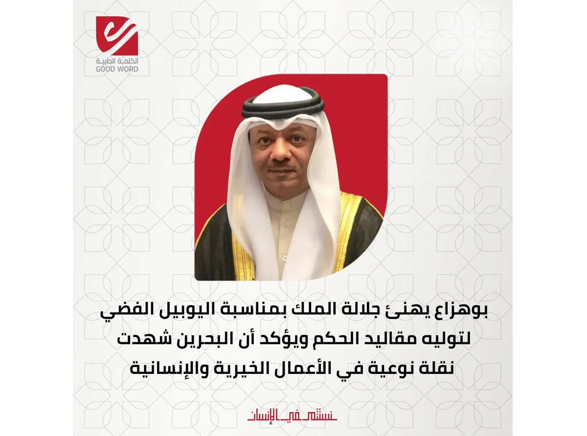 بوهزاع يهنئ جلالة الملك بمناسبة اليوبيل الفضي لتوليه  مقاليد الحكم ويؤكد أن البحرين شهدت نقلة نوعية في الأعمال الخيرية والإنسانية